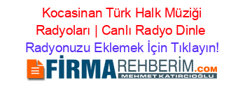 +Kocasinan+Türk+Halk+Müziği+Radyoları+|+Canlı+Radyo+Dinle Radyonuzu+Eklemek+İçin+Tıklayın!